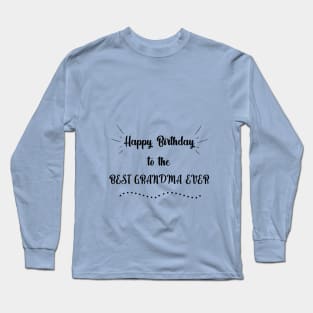 Happy Birthday to the Best Grandma Ever Long Sleeve T-Shirt